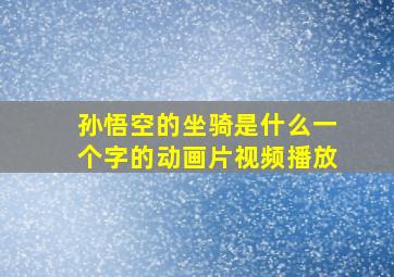 孙悟空的坐骑是什么一个字的动画片视频播放