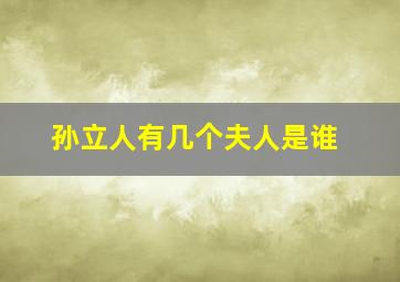 孙立人有几个夫人是谁