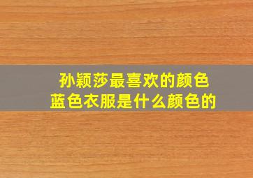 孙颖莎最喜欢的颜色蓝色衣服是什么颜色的