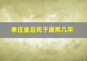 孝庄皇后死于康熙几年