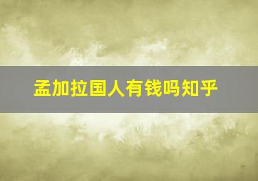 孟加拉国人有钱吗知乎