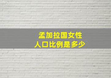 孟加拉国女性人口比例是多少