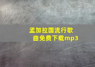 孟加拉国流行歌曲免费下载mp3