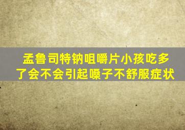 孟鲁司特钠咀嚼片小孩吃多了会不会引起嗓子不舒服症状