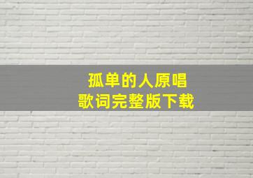 孤单的人原唱歌词完整版下载