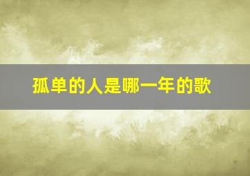 孤单的人是哪一年的歌