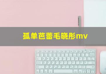 孤单芭蕾毛晓彤mv