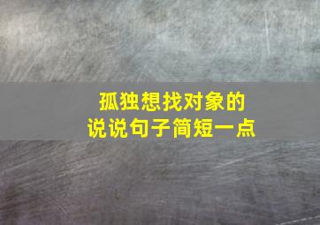 孤独想找对象的说说句子简短一点