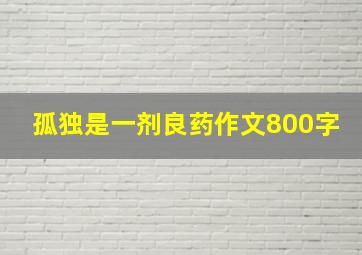 孤独是一剂良药作文800字