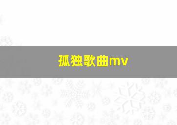 孤独歌曲mv