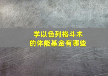 学以色列格斗术的体能基金有哪些