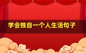 学会独自一个人生活句子