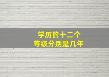 学历的十二个等级分别是几年