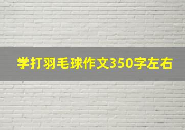 学打羽毛球作文350字左右