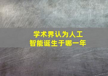 学术界认为人工智能诞生于哪一年