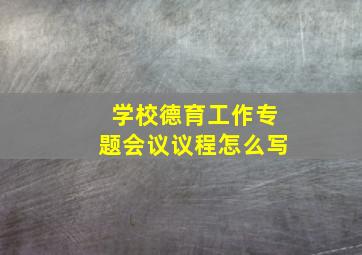 学校德育工作专题会议议程怎么写