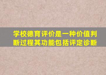 学校德育评价是一种价值判断过程其功能包括评定诊断