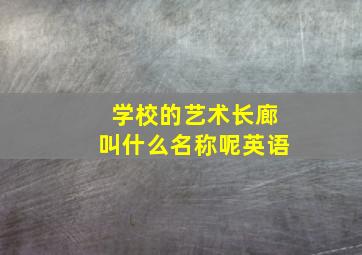 学校的艺术长廊叫什么名称呢英语