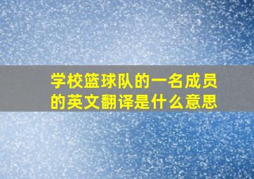 学校篮球队的一名成员的英文翻译是什么意思