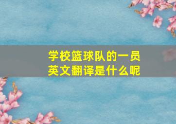 学校篮球队的一员英文翻译是什么呢