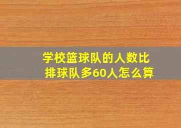 学校篮球队的人数比排球队多60人怎么算