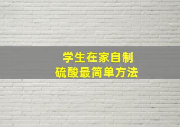 学生在家自制硫酸最简单方法