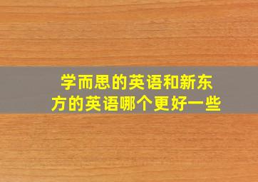 学而思的英语和新东方的英语哪个更好一些