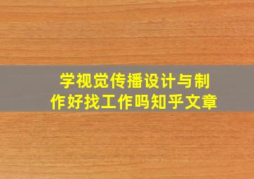 学视觉传播设计与制作好找工作吗知乎文章