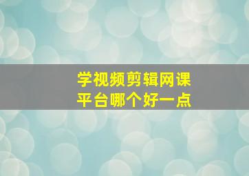 学视频剪辑网课平台哪个好一点