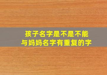 孩子名字是不是不能与妈妈名字有重复的字