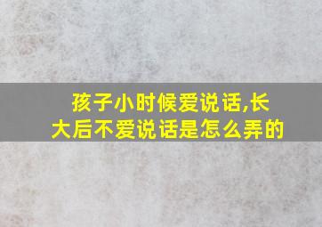 孩子小时候爱说话,长大后不爱说话是怎么弄的