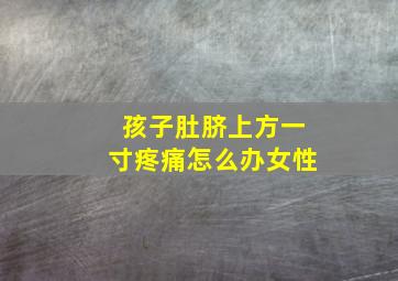 孩子肚脐上方一寸疼痛怎么办女性