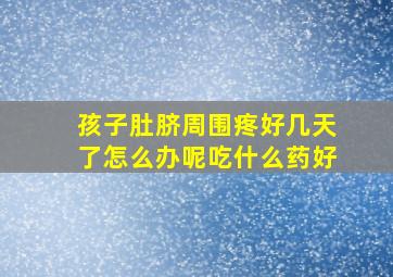 孩子肚脐周围疼好几天了怎么办呢吃什么药好