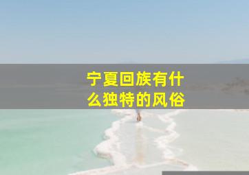 宁夏回族有什么独特的风俗