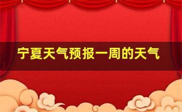 宁夏天气预报一周的天气