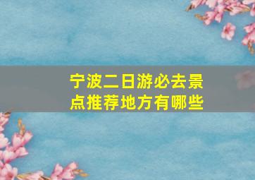 宁波二日游必去景点推荐地方有哪些