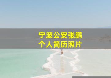 宁波公安张鹏个人简历照片