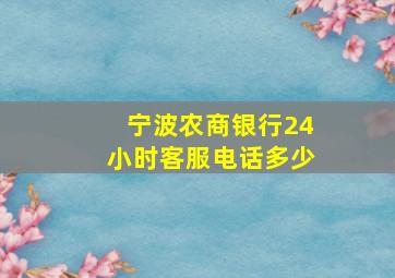 宁波农商银行24小时客服电话多少