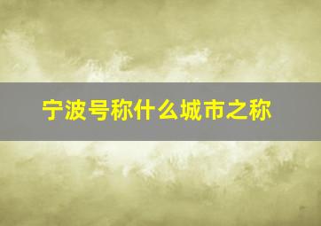 宁波号称什么城市之称