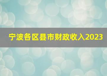 宁波各区县市财政收入2023