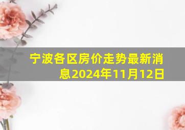 宁波各区房价走势最新消息2024年11月12日