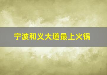 宁波和义大道最上火锅