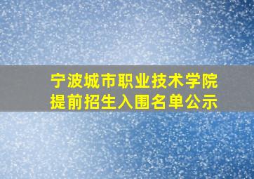 宁波城市职业技术学院提前招生入围名单公示