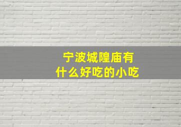 宁波城隍庙有什么好吃的小吃