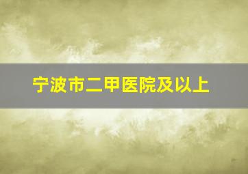 宁波市二甲医院及以上