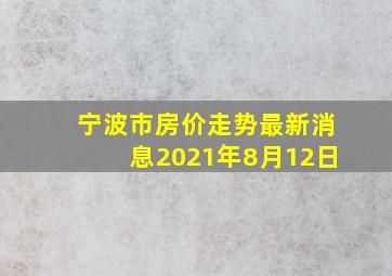 宁波市房价走势最新消息2021年8月12日