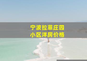 宁波拉菲庄园小区洋房价格