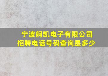 宁波舸凯电子有限公司招聘电话号码查询是多少