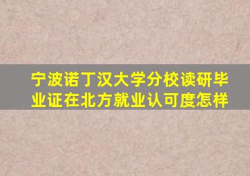 宁波诺丁汉大学分校读研毕业证在北方就业认可度怎样