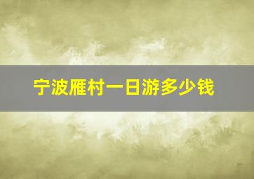 宁波雁村一日游多少钱